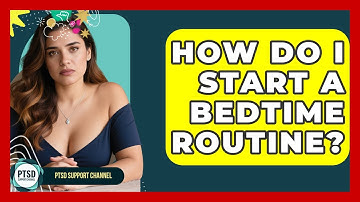 How Do I Start A Bedtime Routine? - PTSD Support Channel