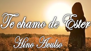 Miniatura del video "TE CHAMO DE ESTER - HINO AVULSO - LETRA"