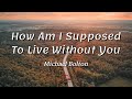 How Am I Supposed To Live Without You - Michael Bolton (Lyrics)