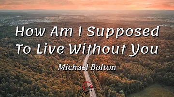 How Am I Supposed To Live Without You - Michael Bolton (Lyrics)