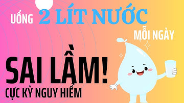 Cảnh Báo: Uống 2 Lít Nước Mỗi Ngày - Sai Lầm Cực Kỳ Nguy Hiểm