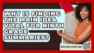 Why Is Finding The Main Idea Vital For Ninth Grade Summaries? - Ninth Grade Starter Guide
