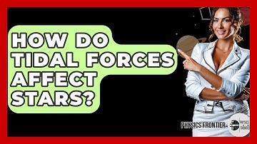 How Do Tidal Forces Affect Stars? - Physics Frontier