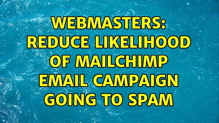 Webmasters: Reduce likelihood of Mailchimp email campaign going to Spam (3 Solutions!!)