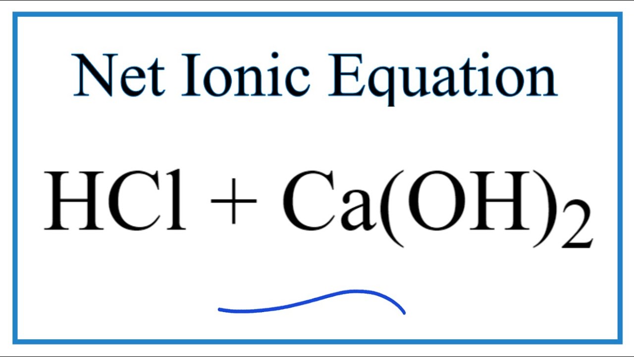 How to Write the Net Ionic Equation for HCl + Ca(OH)2 = CaCl