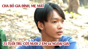 Mẹ mất, Cha bỏ đi, 21 tuổi trụ cột nuôi 2 em và ngoại già