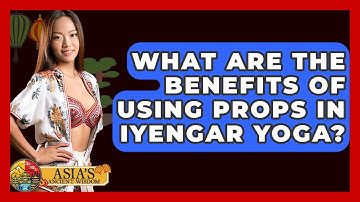 What Are The Benefits Of Using Props In Iyengar Yoga? - Asia
