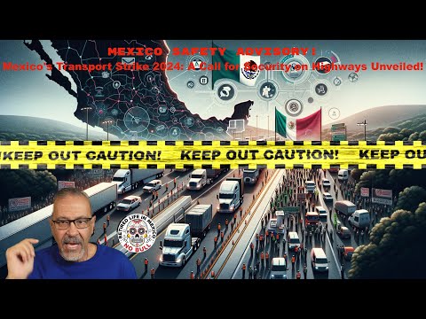 Mexico Safety Advisory! Mexico's Transport Strike 2024: A Call for Security on Highways Unveiled!