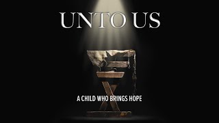 Unto Us | A Child Who Brings Hope