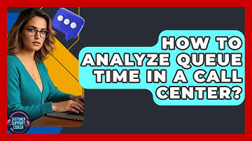 How To Analyze Queue Time In A Call Center? - Customer Support Coach