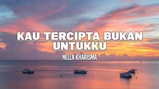 Nella Kharisma - Kau Tercipta Bukan Untukku (Lirik)