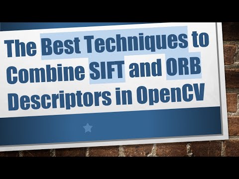 The Best Techniques to Combine SIFT and ORB Descriptors in OpenCV