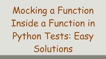 Mocking a Function Inside a Function in Python Tests: Easy Solutions