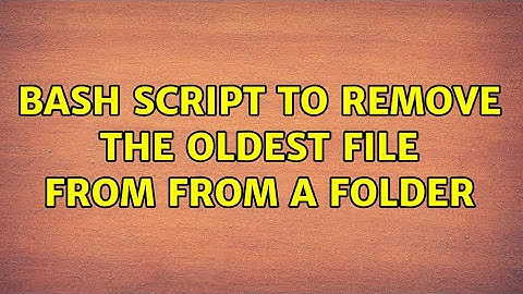 Bash script to remove the oldest file from from a folder (3 Solutions!!)