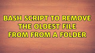 Bash script to remove the oldest file from from a folder (3 Solutions!!)