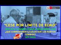 😱👉CESE POR LIMITE DE EDAD 2022 | ¿QUE CORRESPONDE? ¿CUALES SON LOS CAMBIOS? LEY 31451 -LO ULTIMO