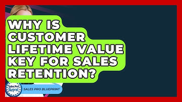 Why Is Customer Lifetime Value Key For Sales Retention? - Sales Pro Blueprint