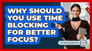 Why Should You Use Time Blocking For Better Focus? - The Time Management Pro
