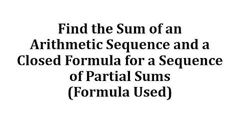Sum of an Arithmetic Sequence and a Closed Formula for a Sequence of Partial Sums (Formula Used)