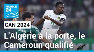 CAN 2024 : l'Algérie à la porte, le Cameroun qualifié au bout du suspense • FRANCE 24