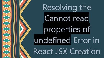 Resolving the Cannot read properties of undefined Error in React JSX Creation