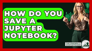 How Do You Save A Jupyter Notebook? - The Friendly Statistician