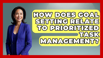 How Does Goal Setting Relate To Prioritized Task Management? - Ultimate Study Hacks