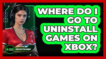 Where Do I Go To Uninstall Games On Xbox?