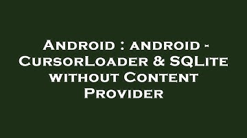Android : android - CursorLoader & SQLite without Content Provider