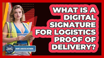 What Is A Digital Signature For Logistics Proof Of Delivery? - Smart Logistics Network