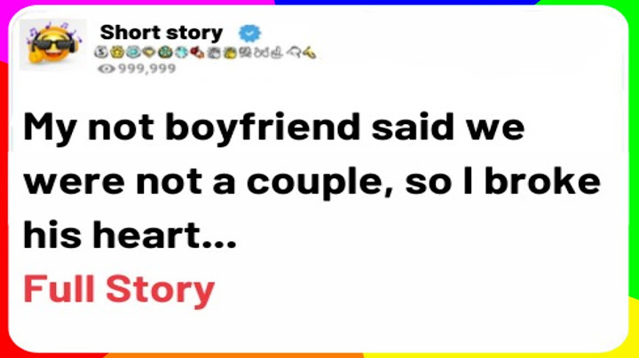 My not boyfriend said we were not a couple, so I broke his heart...