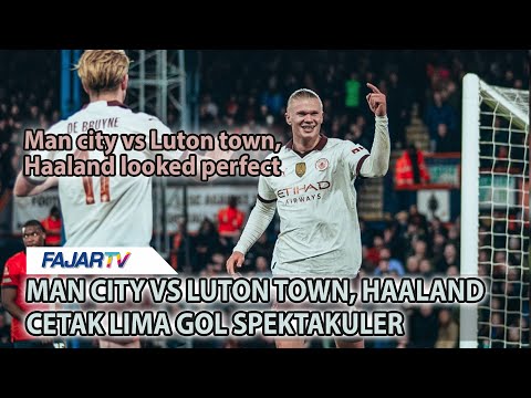 MAN CITY VS LUTON TOWN, HAALAND CETAK LIMA GOL SPEKTAKULER