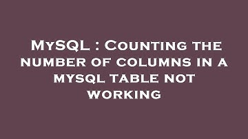 MySQL : Counting the number of columns in a mysql table not working
