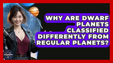 Why Are Dwarf Planets Classified Differently From Regular Planets? - Astronomy Made Simple