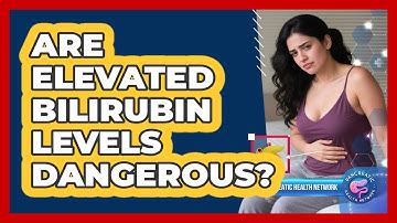 Are Elevated Bilirubin Levels Dangerous?
