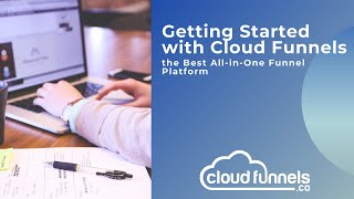 Getting Started With Cloud Funnels The Best All-In-One Funnel Platform