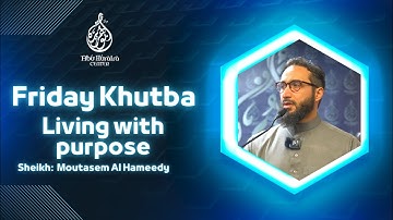 Friday Khutba | Living with purpose | Sheikh Moutasem Al Hameedy