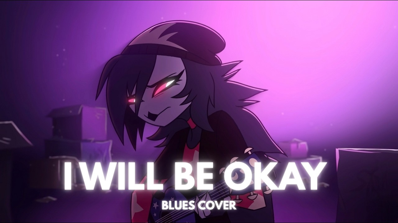 I WILL BE OKAY BLUES COVER - HELLUVA BOSS