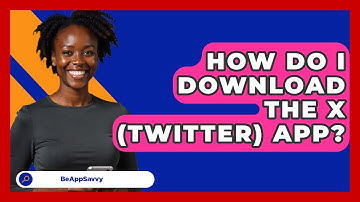 How Do I Download The X (Twitter) App? - Be App Savvy