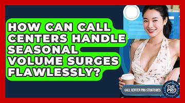 How Can Call Centers Handle Seasonal Volume Surges Flawlessly? - Call Center Pro Strategies