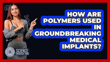 How Are Polymers Used In Groundbreaking Medical Implants? - Science Through Time