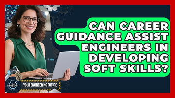Can Career Guidance Assist Engineers in Developing Soft Skills? | Your Engineering Future