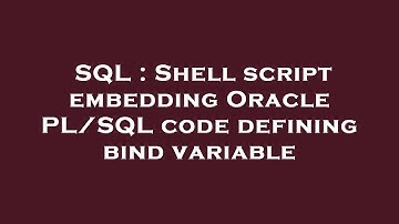 SQL : Shell script embedding Oracle PL/SQL code defining bind variable