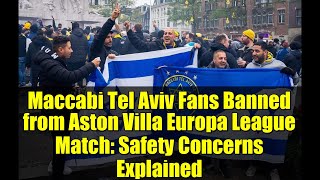 Maccabi Tel Aviv Fans Banned from Aston Villa Europa League Match: Safety Concerns Explained