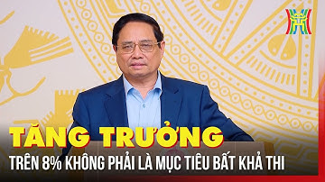 Tăng trưởng trên 8% không phải là mục tiêu bất khả thi