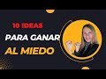 10 IDEAS PARA GANAR AL MIEDO