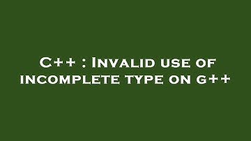 C++ : Invalid use of incomplete type on g++