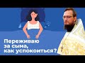 Переживаю за сына, как успокоиться? Священник Антоний Русакевич