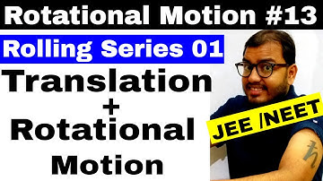Rotational Motion 13 | Rolling Series 01 | Combined Translation + Rotational Motion |IIT JEE / NEET