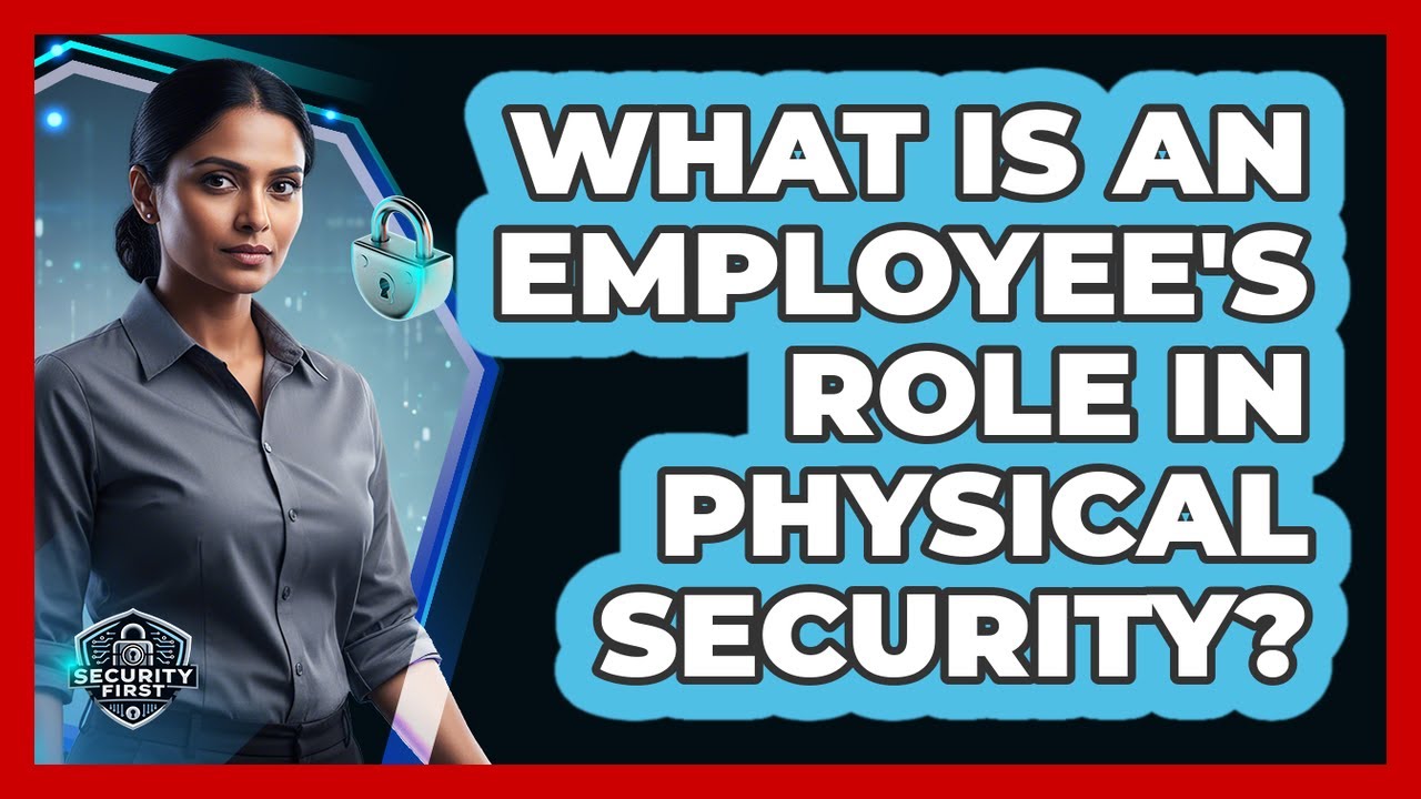What Is An Employee's Role In Physical Security?